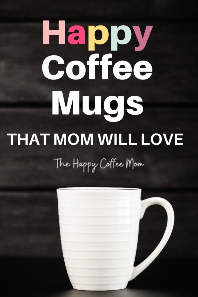 Happy Mugs for Coffee for Moms - The Happy Coffee Mom