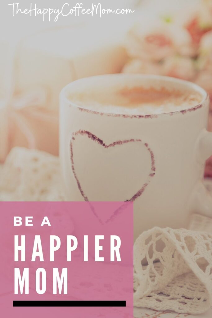 How to Be a Happy Mom - The Happy Coffee Mom