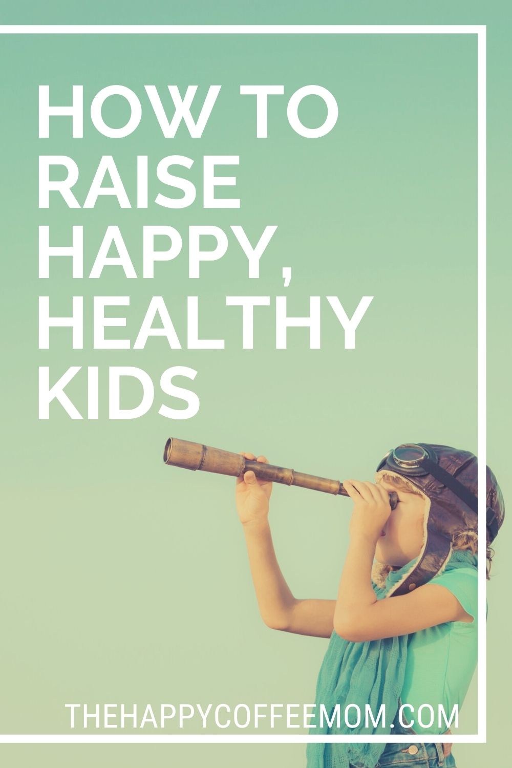 The Secrets to Raising Happy Healthy Kids