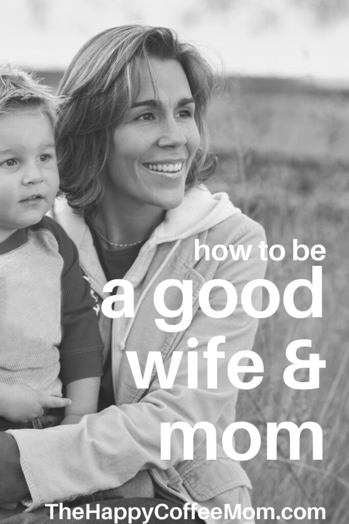 How to Be a Good Wife and Mom - The Happy Coffee Mom